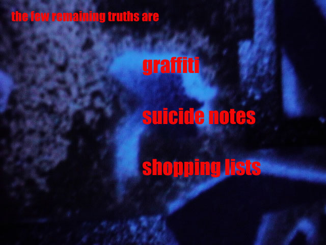 the few remaining truths are graffiti, suicide notes and shopping lists